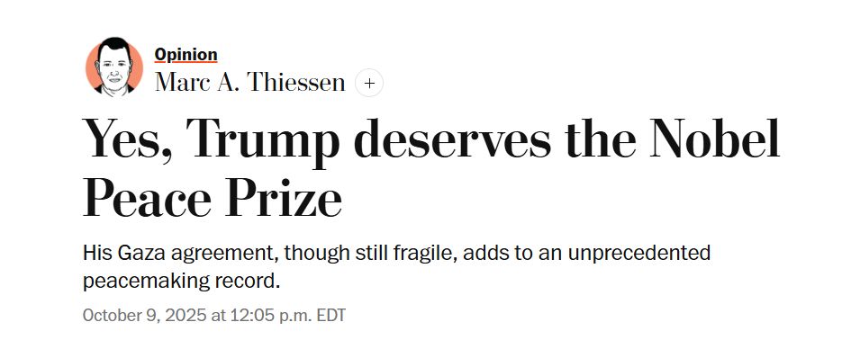 Opinion
Marc A. Thiessen
Yes, Trump deserves the Nobel Peace Prize
His Gaza agreement, though still fragile, adds to an unprecedented peacemaking record.
