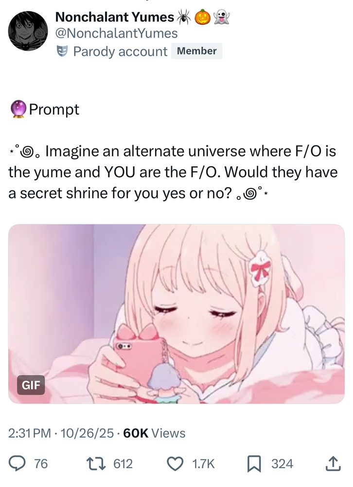 A new selfship question from yet another yumeship page on Twitter making its first appearance on this profile of mine - Nonchalant Yumes: “Imagine an alternate universe where your fictional other is the yume, and YOU are THEIR fictional other. Would they have a secret shrine for you?”

Attached to the tweet where the question was originally shared is a GiF of an anime girl getting very excited to watch their romantic partner on their smartphone - used here to symbolize the love that a fictional other has for their yume.