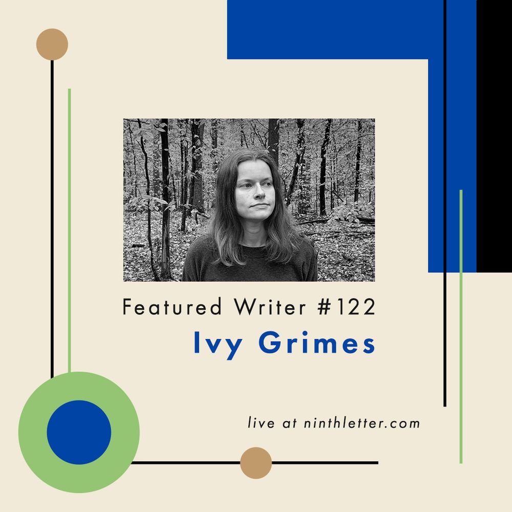 Photo of Ivy Grimes with text that reads "Featured Writer #122, Ivy Grimes, live at ninthletter.com"