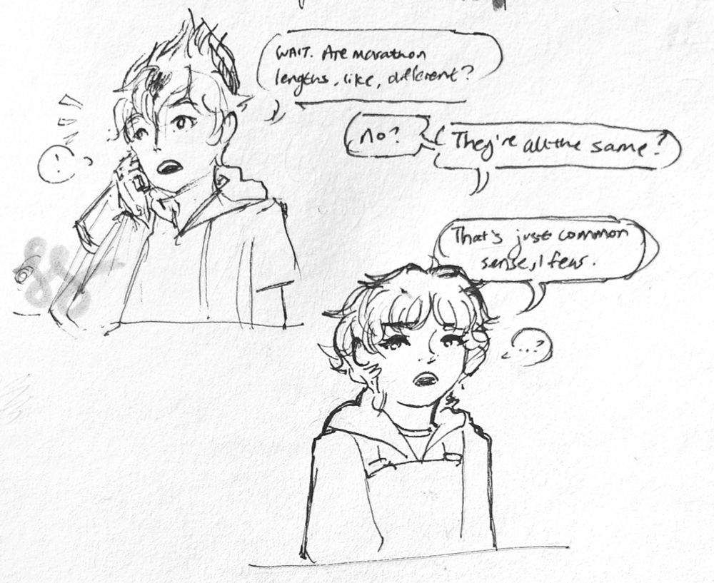 Odd Della Robia: "Wait. Are marathon lengths, like, different?"
Aelita Schaeffer: "No? They're the same? That's just common sense, I fear."