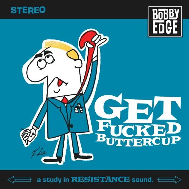 Album art has a black horizontal bar on the top and bottom. The top bar reads "stereo" the bottom has arrows pointing left and right and reads "a study in resistance sound". A square in the top right says Bobby Edge. The image is a blue rectangle that has a man in a business suit hanging himself by the necktie with his own hand. He has a bourbon glass in his other hand. In a 1960s "bewitched" style animation and font, the words "Get Fucked Buttercup" are in white