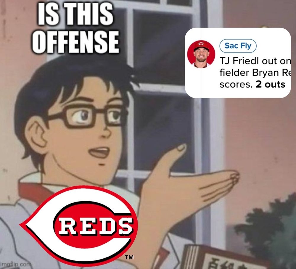 "Is This butterfly" meme with a Cincinnati Reds logo on the anime boy asking "Is this offense". Over his hand is a mlb at bat description of TJ Friedl hitting a sacrifice fly.
