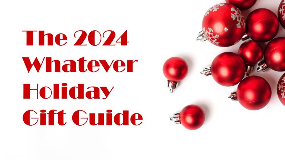 A graphic which says The 2024 Whatever Holiday Gift Guide, and has some red ornaments
