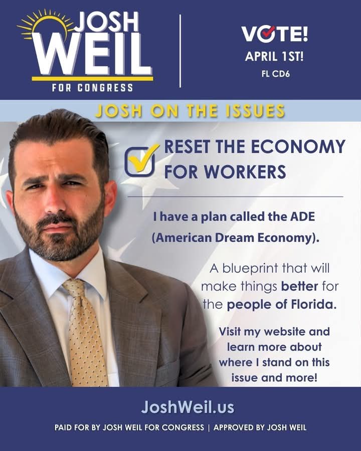 Josh Weil in suit.
Vote April 1, 2025, FL CD6 
Yellow check in blue box. Reset the economy for workers. I have a plan called the American Dream Economy (ADE).
A blueprint that will make things better for the people of Florida. 
Visit JoshWeil.us to learn more. 