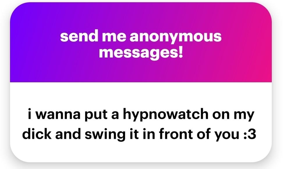 Anon message that says "I wanna put a hypnowatch on my dick and swing it in front of you :3"