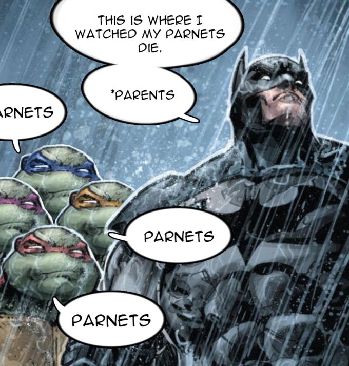 Edited comic book panel where Batman, standing in heavy rain, looks wistfully away from all four teenage mutant ninja turtles. Somehow, he has made a typo in speech, saying, “this is where I watched my parents die.” And then, with an asterisk, he says, “parents.” Then three of the turtles echo “parnets.” “Parnets.” “Parnets.”