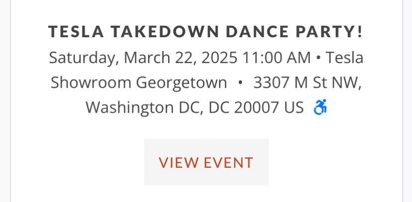 Screenshot text: "Tesla Takedown Dance Party 
Saturday, March 22, 2025 11:00AM * Tesla Showroom Georgetown * 3306 M At NW, Washington DC, DC 20007 US"
(Handicapped accessible emoji) 
(View event button)