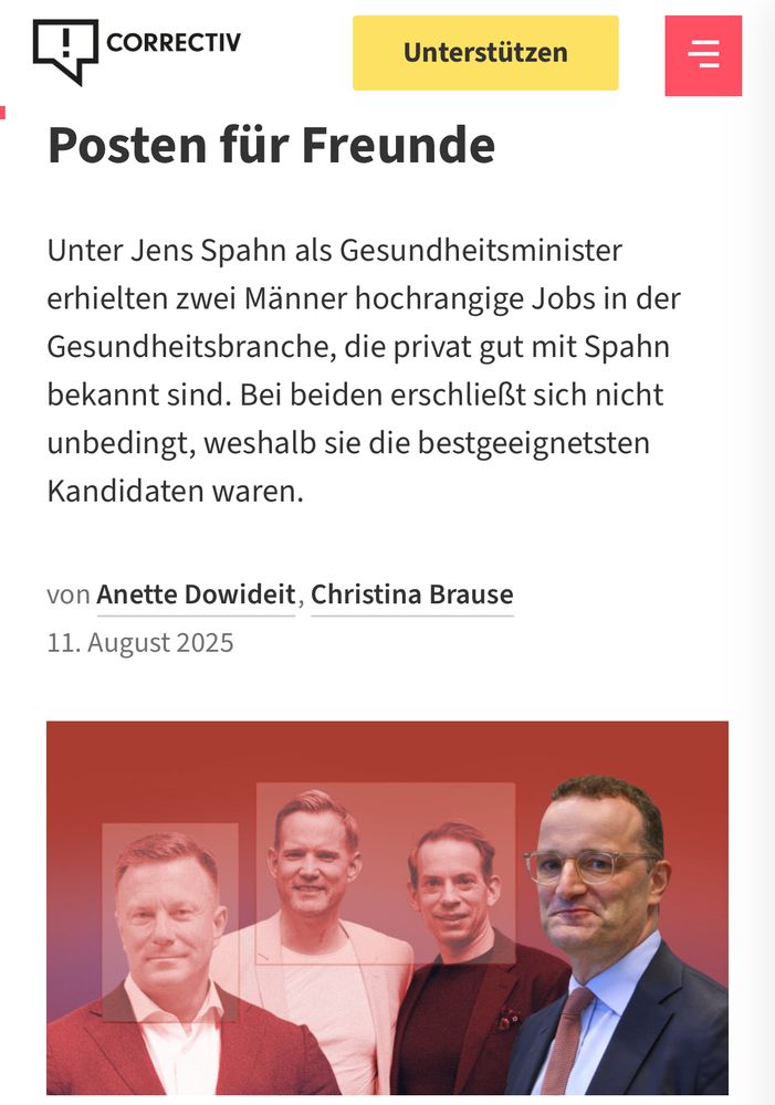 CORRECTIV GESUNDHEIT: Posten für Freunde

Unter Jens Spahn als Gesundheitsminister erhielten zwei Männer hochrangige Jobs in der Gesundheitsbranche, die privat gut mit Spahn bekannt sind. Bei beiden erschließt sich nicht unbedingt, weshalb sie die bestgeeignetsten Kandidaten waren.