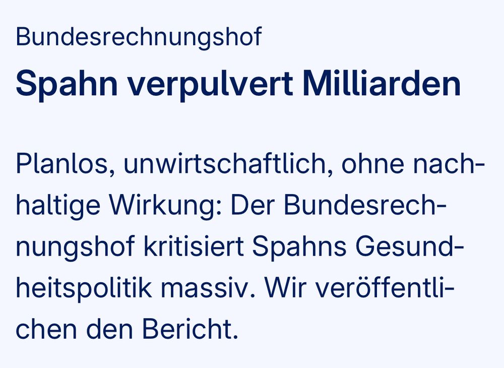 Bundesrechnungshof: Spahn verpulvert Milliarden

Planlos, unwirtschaftlich, ohne nachhaltige Wirkung: Der Bundesrechnungshof kritisiert Spahns Gesundheitspolitik massiv. Wir veröffentlichen den Bericht. Quelle: https://fragdenstaat.de/artikel/exklusiv/2025/06/spahn-brh/