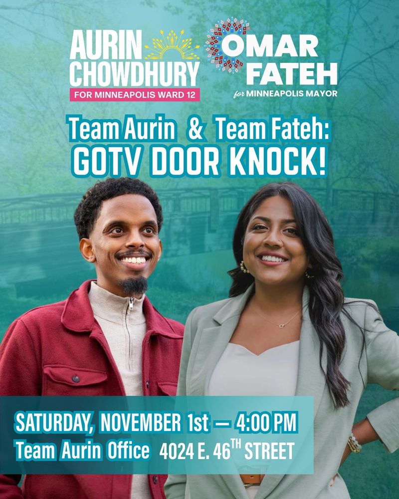 Team Aurin & Team Fateh
Joint GOTV Door Knock!

Saturday, November 1st at 4:00pm
Meet us at the Team Aurin Office (4024 E. 46th Street)