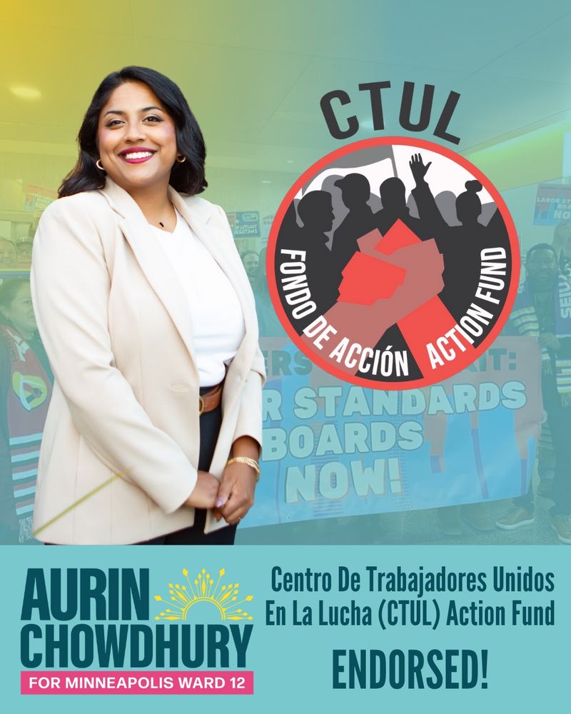 Aurin Chowdhury for Minneapolis Ward 12

ENDORSED by Centro De Trabajadores Unidos En La Lucha (CTUL) Action Fund / Fondo de Acción