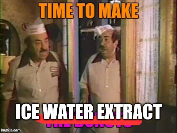 Time to make the donuts...I mean Ice Water Extract.

Dunkin donuts guy from the 80's