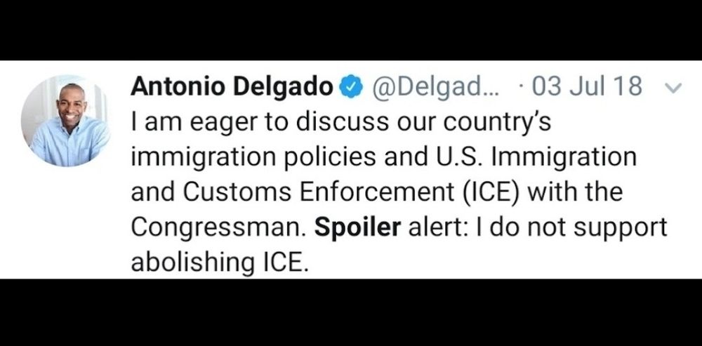 Twitter post from July 3, 2018. Antonio Delgado: "I am eager to discuss our country's immigration policies and U.S. Immigration and Customs Enforcement (ICE) with the Congressman. Spoiler alert: I do not support abolishing ICE."