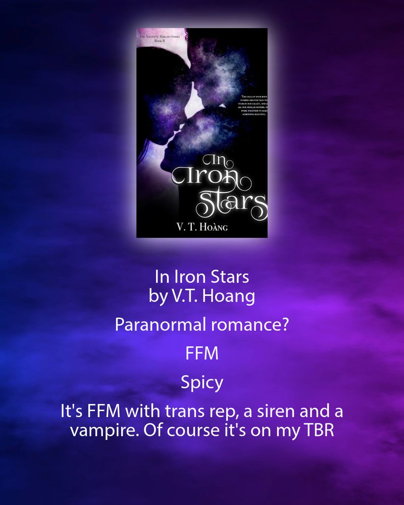 In Iron Stars by V.T. Hoang. Paranormal romance? FFM. Spicy. It's FFM with trans rep, a siren and a vampire. Of course it's on my TBR.