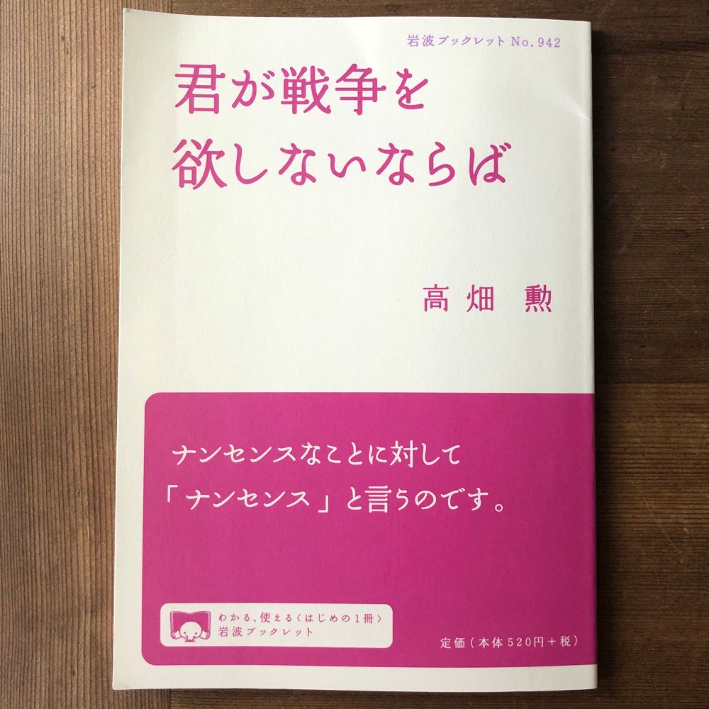 岩波ブックレット、高畑勲『君が戦争を欲しないならば』(520円)の画像。

表紙に以下のコピーが印刷されています。

ナンセンスなことに対して「ナンセンス」と言うのです。