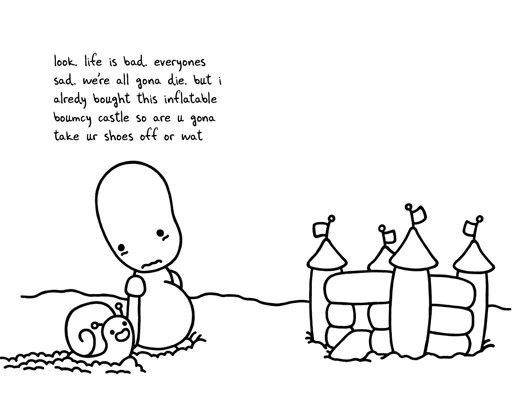 an image from "everyone's a aliebn when ur a aliebn too" by jomny sun where a snail tells a sad alien, "look. life is bad. everyones sad. we're all gona die. but I already bought this inflatable bouncy castle so are u gonna take ur shoes off or what"