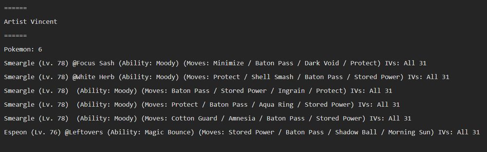 But if you have no means of stopping it? Then... things can get out of control and out of hand very quickly. Smeargle's Moody gives a +2 boost to a random stat, but -1 to another, and all the Smeargles have some sort of effect or stat boosts to pass to one another. Stored Power gets exponentially stronger for each stat boost you have, to the point where despite Smeargle's abysmal's attacking stats, it could actually do some good damage. 
The intent is for 'em to pass it all to Espeon, who would run right over you. It wasn't a problem for us, but I definitely see how it could've been. 