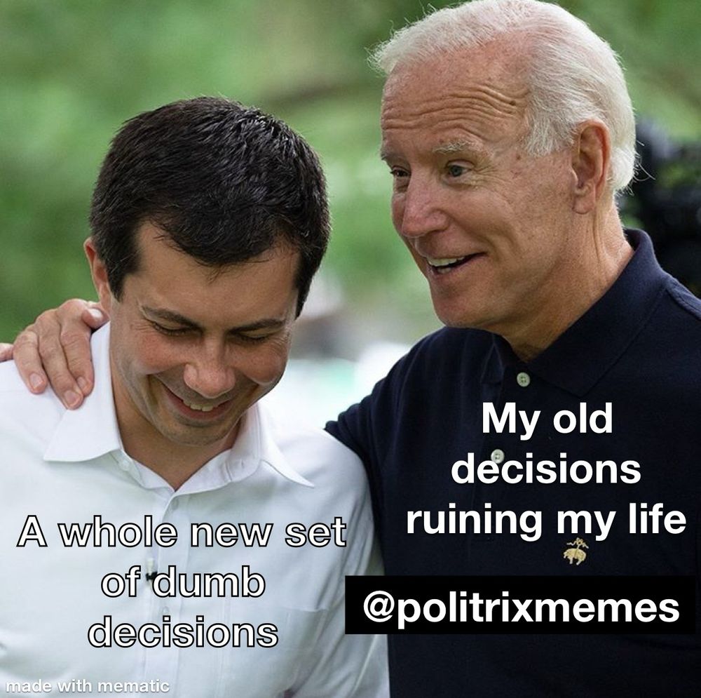 Joe Biden labeled my old decisions ruining my life
Pete Buttigieg labeled a whole new set of dumb decisions