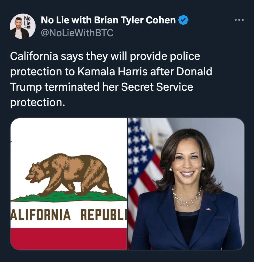 A tweet from the account “No Lie with Brian Tyler Cohen” displays the message: “California says they will provide police protection to Kamala Harris after Donald Trump terminated her Secret Service protection.” Below the tweet, there are two images side by side: the left image is the California state flag featuring a grizzly bear and the words 