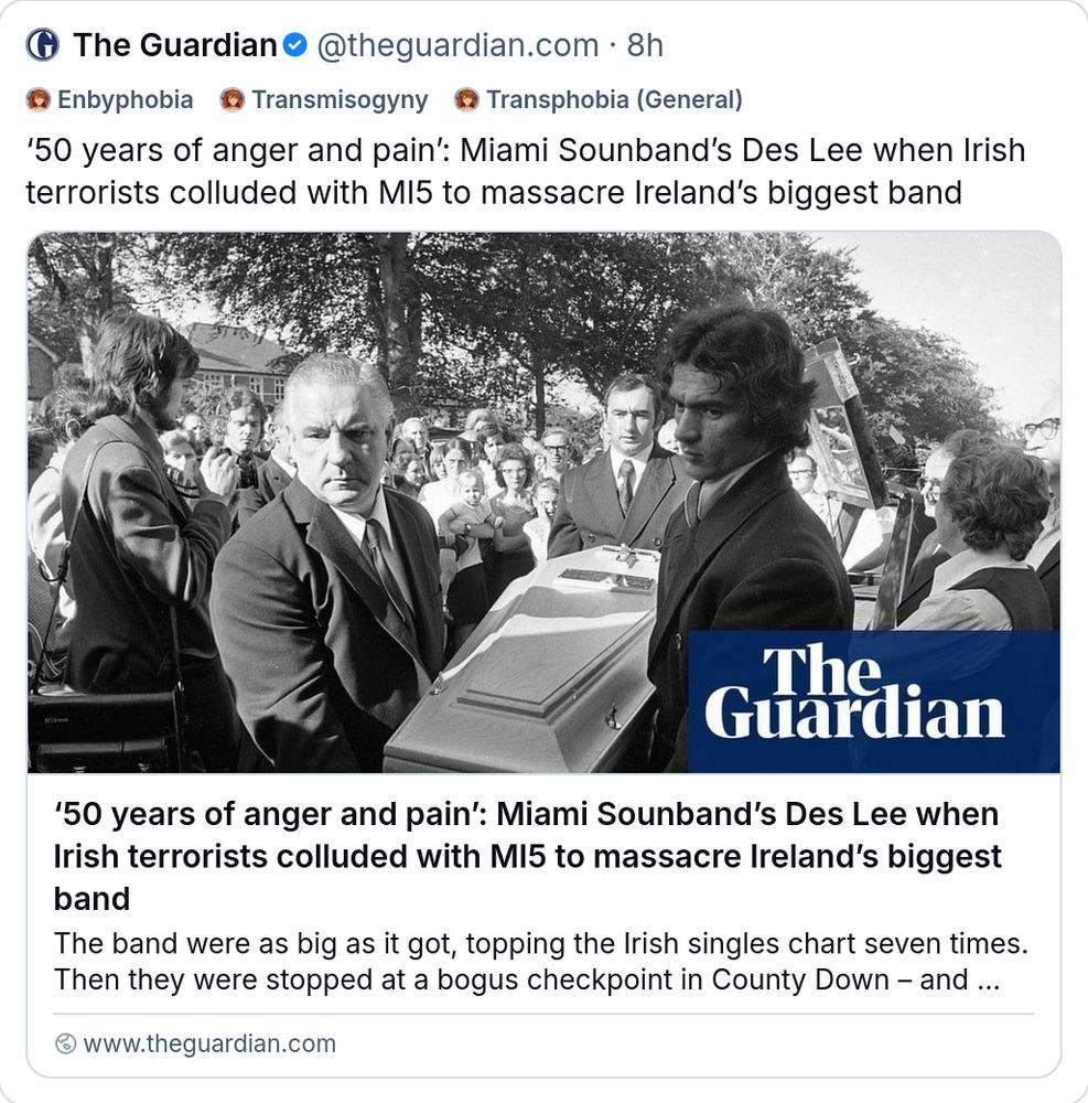 a screenshot of a deleted message from the guardian: over the photo of a funeral (two somber men holding a casket) the text: “‘50 years of anger and pain’: Miami Soundband's Des Lee when Irish terrorists colluded with MI5 to massacre Ireland's biggest band”; below the photo the same headline and a shortened quote: “The band were as big as it got, topping the Irish singles chart seven times. Then they were stopped at a bogus checkpoint in County Down – and …”