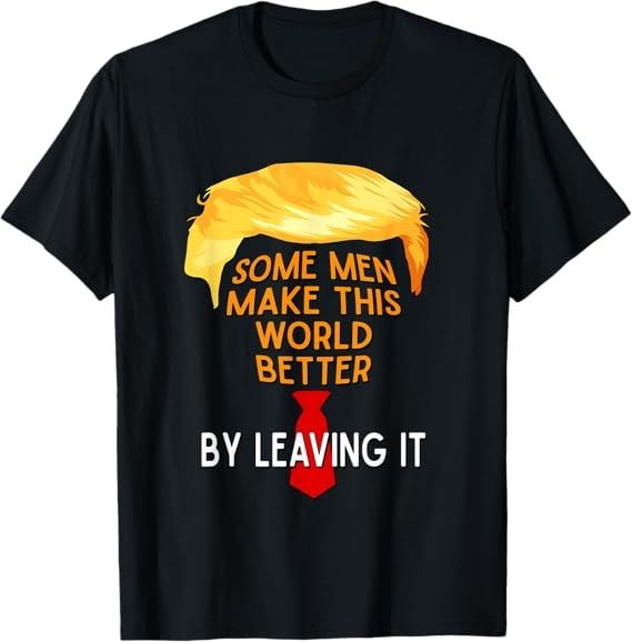 Show everyone that you don't like this administration with this funny Some Men Make The World Better - By Leaving It design. Features orange and white lettering.