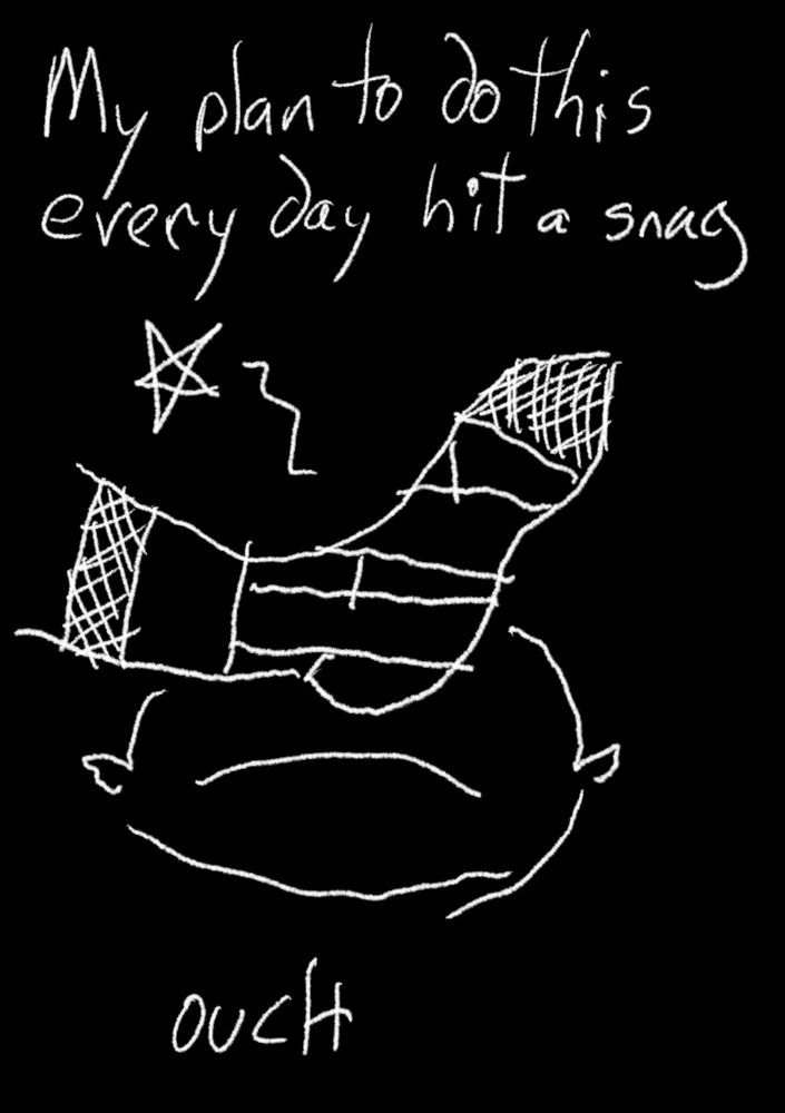 White drawing on a black background of a foot in a sock and an ankle brace. It has a pain star emanating from it. It is captioned:
TOP: "My plan to do this every day hit a snag"
BOTTOM: "OUCH"