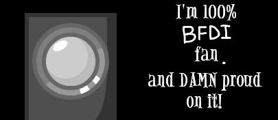 I’m 100% BFDI fan. And DAMN proud on it.