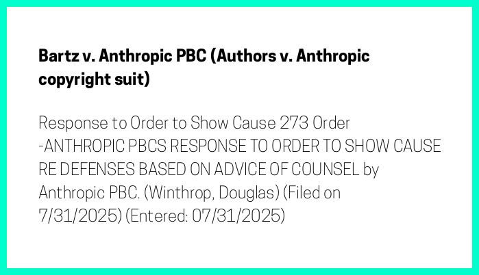 The entry's text: Response to Order to Show Cause 273 Order -ANTHROPIC PBCS RESPONSE TO ORDER TO SHOW CAUSE RE DEFENSES BASED ON ADVICE OF COUNSEL by Anthropic PBC. (Winthrop, Douglas) (Filed on 7/31/2025) (Entered: 07/31/2025)
