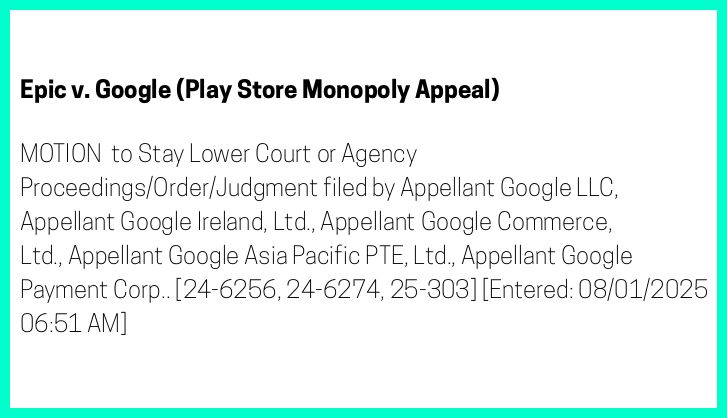 The entry's text: MOTION  to Stay Lower Court or Agency Proceedings/Order/Judgment filed by Appellant Google LLC, Appellant Google Ireland, Ltd., Appellant Google Commerce, Ltd., Appellant Google Asia Pacific PTE, Ltd., Appellant Google Payment Corp.. [24-6256, 24-6274, 25-303] [Entered: 08/01/2025 06:51 AM]