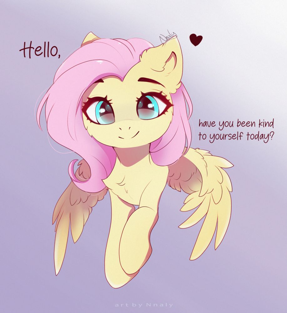 Fluttershy: "Hello, have you been kind to yourself today?"