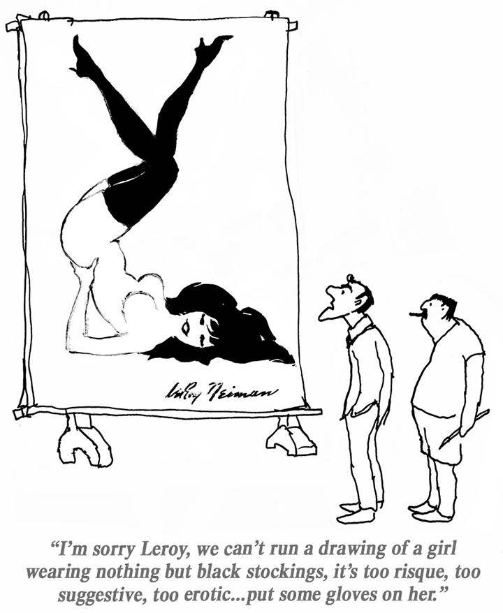 Two men (presumably Hugh Hefner and LeRoy Neiman) look at a cartoon drawing of the Feline -- a dark-haired, smiling, not-quite-explicitly nude young woman in dark stockings.

HEF: I'm sorry Leroy, we can't run a drawing of a girl wearing nothing but black stockings, it's too risqué, too suggestive, too erotic...put some gloves on her.