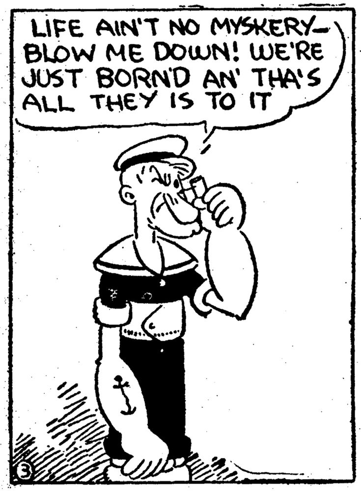 THIMBLE THEATRE panel showing Popeye saying:

"Life ain't no myskery—blow me down! We're just born'd an' tha's all they is to it"