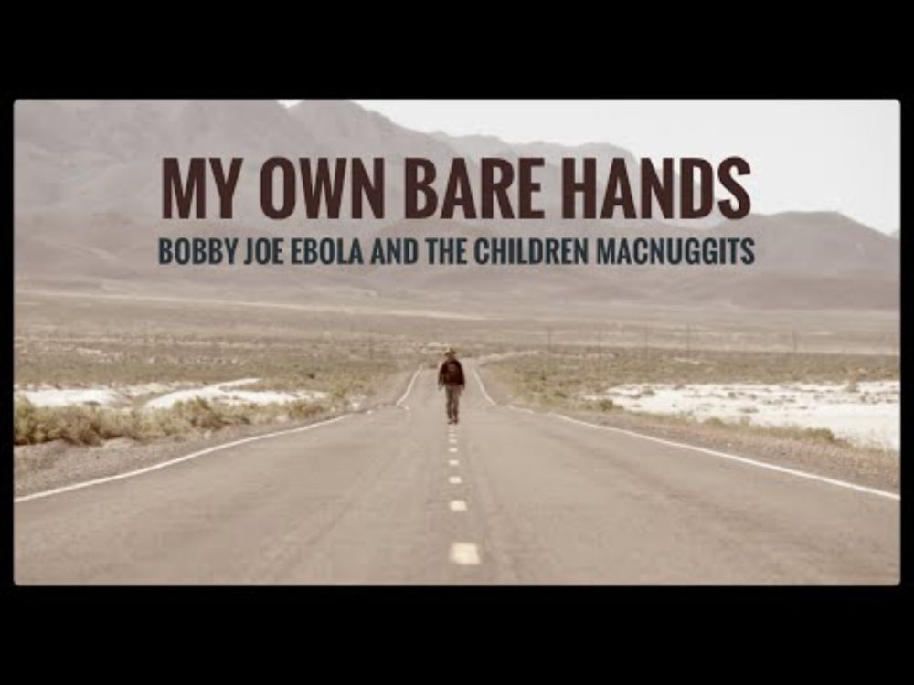 My Own Bare Hands (Official Music Video) - Bobby Joe Ebola and the Children MacNuggits