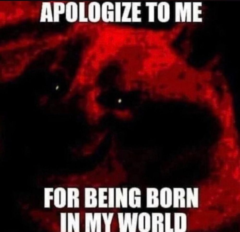 APOLOGIZE TO ME

FOR BEING BORN IN MY WORLD