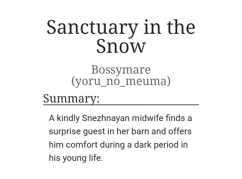 A screenshot of an Ao3 fanfic entitled Sanctuary in the Snow by Bossymare.  The summary reads as follows: A kindly Snezhnayan midwife finds a
surprise guest in her barn and offers
him comfort during a dark period in
his young life.