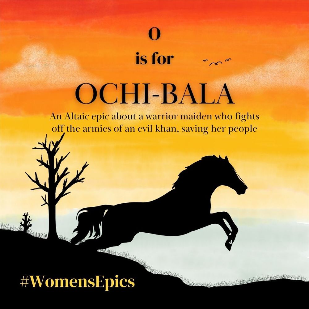 Silhouette of a jumping horse against a sunset sky, with text: "O is for Ochi-Bala: An Altaic epic about a warrior maiden who fights off the armies of an evil khan, saving her people. #WomensEpics" 