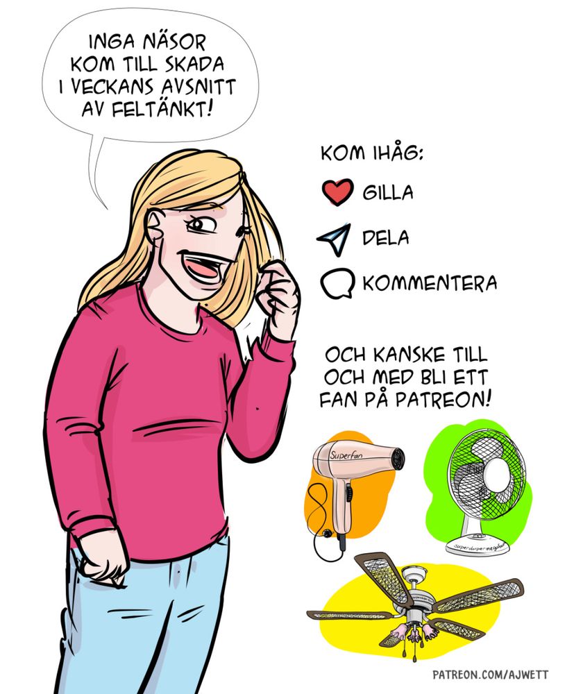 Min seriepersona utan näsa säger ”inga näsor kom till skada i veckans avsnitt av Feltänkt!” Kom ihåg: gilla, dela, kommentera. Eller bli ett fan på Patreon! 