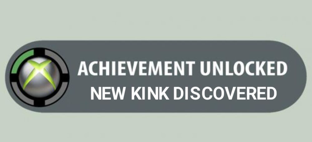 achievement unlocked: new kink discovered