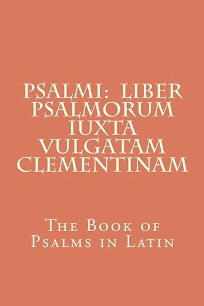 Psalmi: Liber Psalmorum iuxta Vulgatam Clementinam: The Book of Psalms in Latin (Latin Edition): David, King, Jerome, Saint: 9781468002638: Amazon.com: Books