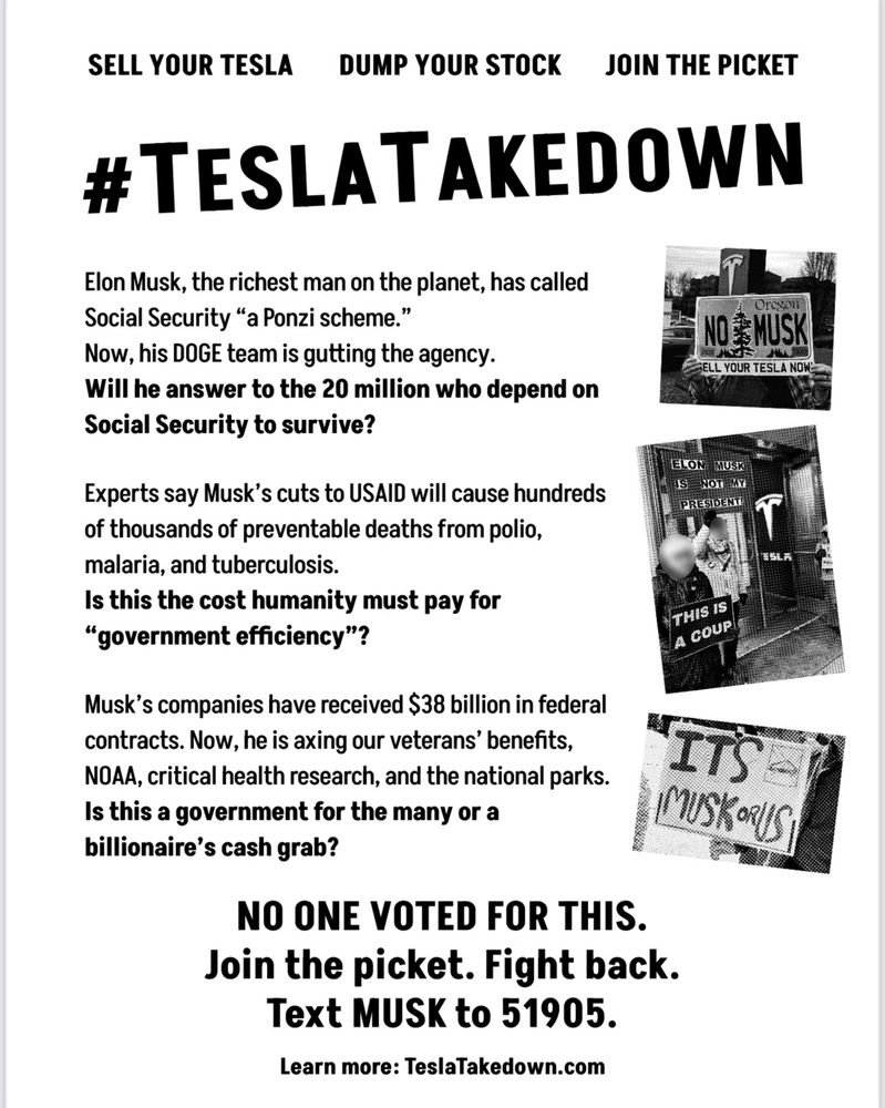 Black and white flyer titled #TeslaTakedown. The flyer outlines some destructive things Elon and DOGE are doing to our agencies and our people: social security cuts, USAID, axing veterans' benefits, NOAA, critical health research, and national parks. Text MUSK to 51905 or learn more at TeslaTakedown.com.