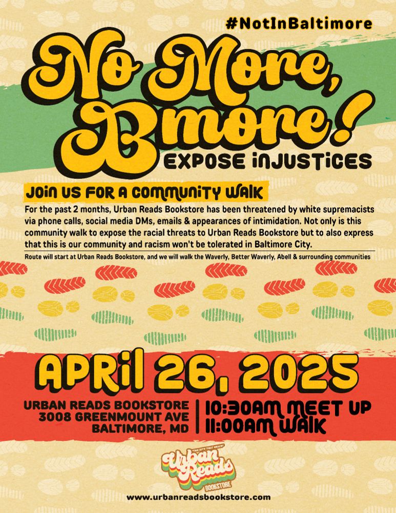 Colorful protest flyer titled "No More, Bmore! Expose Injustices"
Event details: Join us for a community walk from Urban Reads Bookstore at 3008 Greenmount Ave, Baltimore. 10:30 Meet up, 11AM walk through surrounding communities. Website is www.urbanreadsbookstore.com.