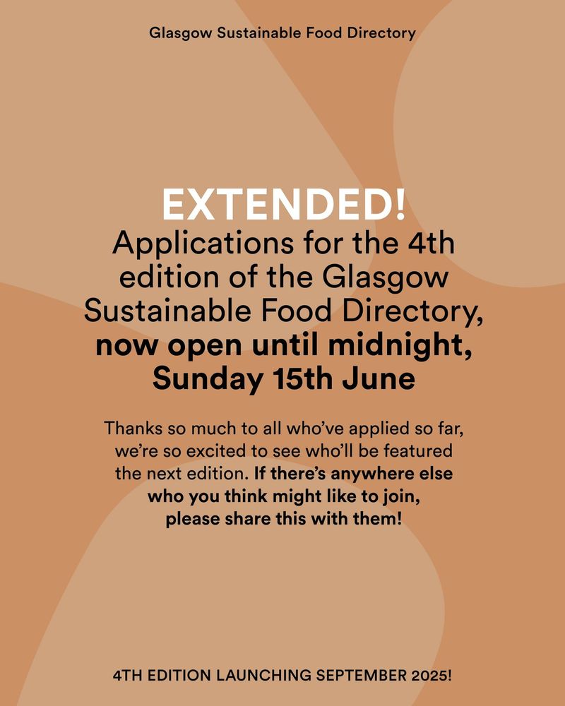Graphic image with a peach background and the text 'Extended! Applications for the 4th edition of the Glasgow Sustainable Food Directory, now open until midnight, Sunday 15th June

Thanks so much to all who've applied so far, we're so excited to see who'll be featured in the next edition. If there's anywhere else who you think might like to join, please share this with them! 

4th edition launching September 2025! 