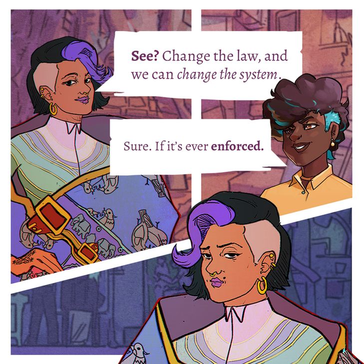 A comic strip of Kuyili and Joy talking. Kuyili says: See? Change the law, and we can change the system. Joy responds: Sure. If it's ever enforced. In response, Kuyili's positive facial expression drops. 