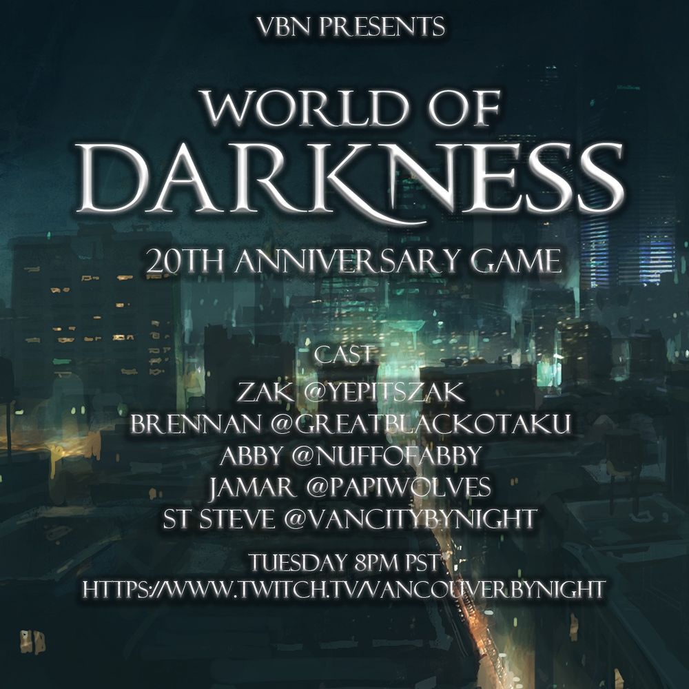 A city background with the advertisement in lettering on the foreground 

That says:

“VbN presents:

World of Darkness 20th anniversary game”

Cast:

Zak
Brennan
Abby 
Jamar
ST Steve