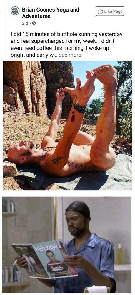 White guy Brian Coones pictured sunning his asshole with text "i did 15 minutes of butthole sunning yesterday and feel supercharged for my week. i didn't even need coffee this morning. i woke up bright and early..'

with another picture underneath of a Black dude looking VERY skeptically at an open copy of White People magazine