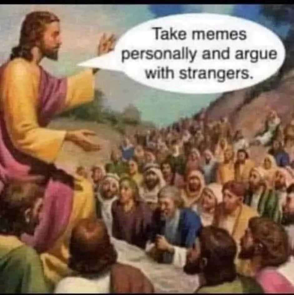 Jesus tells a crowd “take memes personally and argue with strangers”