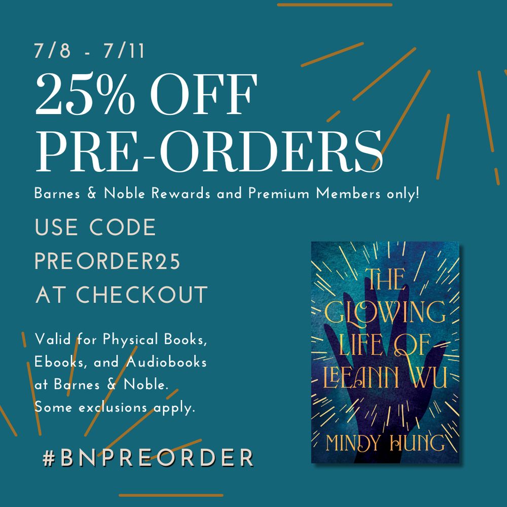 Blue background with gold sparks in top right and bottom left corner, cover of THE GLOWING LIFE OF LEEANN WU. Text: 7/8-7/11, 25% off pre-orders, Barnes & Noble Rewards and Premium Members only! Use code preorder25 at checkout. Valid for Physical Books, Ebooks and Audiobooks at Barnes & Noble. Some exclusions apply. #BNpreorder