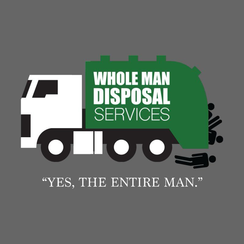A garbage truck labeled WHOLE MAN DISPOSAL SERVICES with men’s bodies falling out because it’s so full of trash-ass men. Underneath the truck is a quote that reads, “YES, THE ENTIRE MAN.”