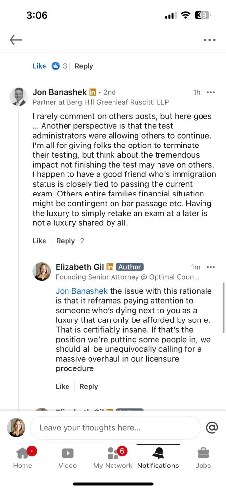 Screenshot of comment that says: “I rarely comment on others posts, but here goes … Another perspective is that the test administrators were allowing others to continue. I’m all for giving folks the option to terminate their testing, but think about the tremendous impact not finishing the test may have on others. I happen to have a good friend who’s immigration status is closely tied to passing the current exam. Others entire families financial situation might be contingent on bar passage etc. Having the luxury to simply retake an exam at a later is not a luxury shared by all.”