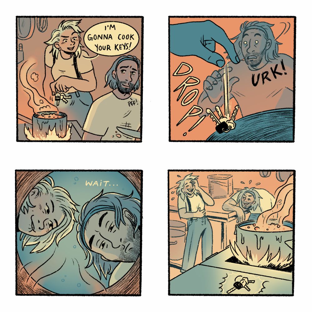four panel comic of two characters in a kitchen. A woman is teasing a man about dropping his keys in some soup. It looks like she actually does it, he reacts with shock and horror, but they both have a laugh once it's revealed she only dropped them on the counter, out of his view.